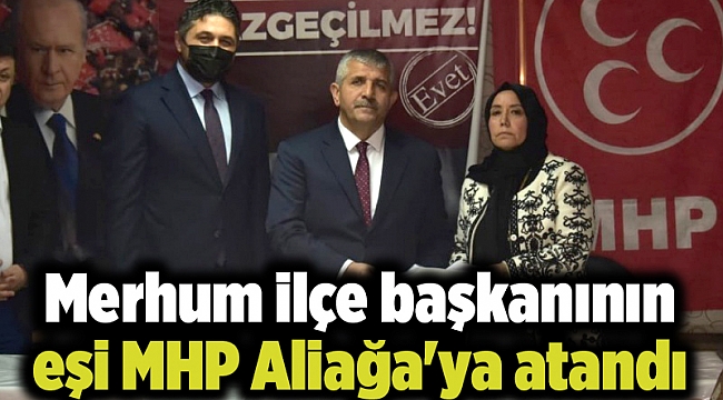 Bahçeli talimatı verdi... Merhum ilçe başkanının eşi MHP Aliağa'ya atandı
