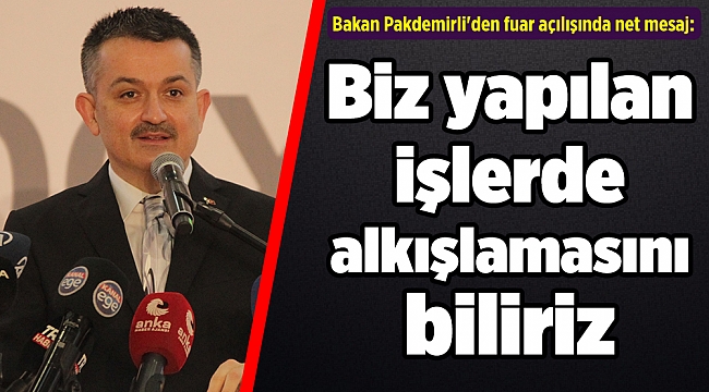 Bakan Pakdemirli'den fuar açılışında net mesaj: Biz yapılan işlerde alkışlamasını biliriz