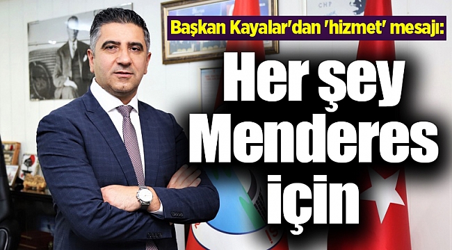 Başkan Kayalar'dan 'hizmet' mesajı: Her şey Menderes için