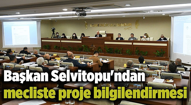 Başkan Selvitopu'ndan mecliste proje bilgilendirmesi