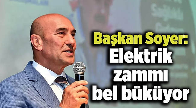 Başkan Soyer: Elektrik zammı bel büküyor