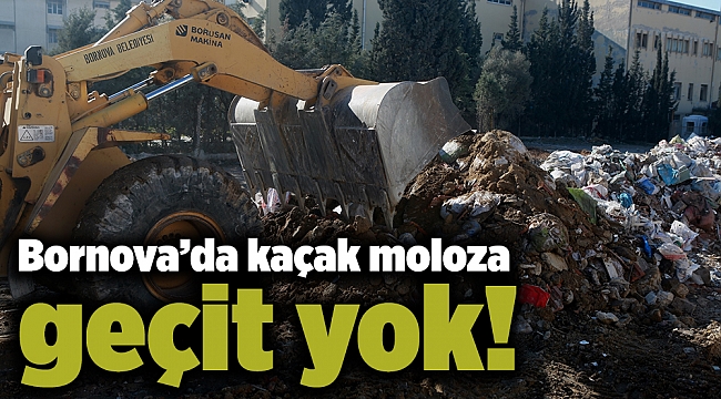 Bornova'da kaçak moloza geçit yok!