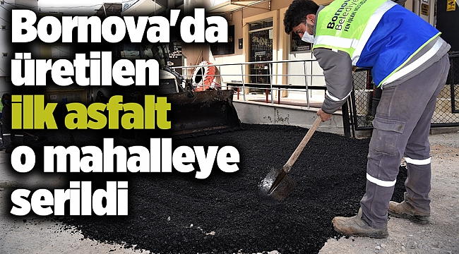 Bornova'da üretilen ilk asfalt o mahalleye serildi