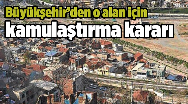 Büyükşehir’den o alan için kamulaştırma kararı