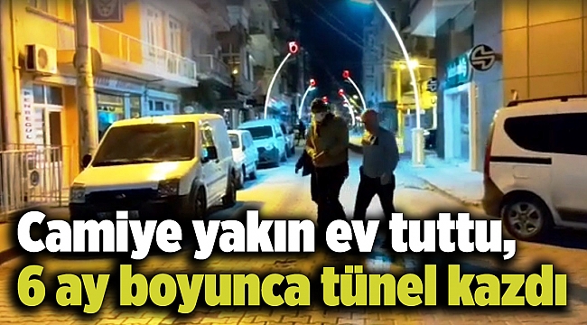 Camiye yakın ev tuttu, 6 ay boyunca tünel kazdı