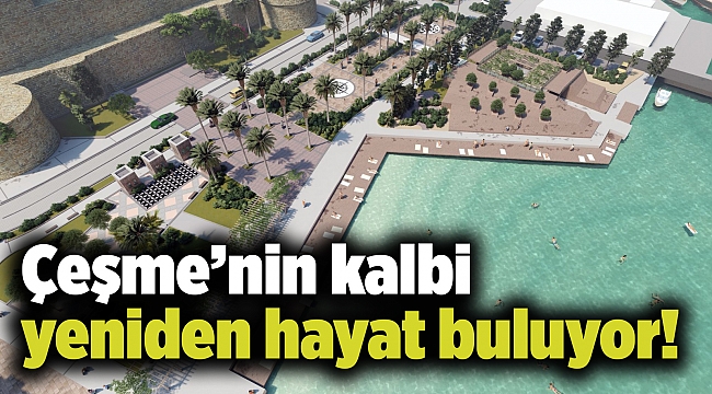 Çeşme’nin kalbi yeniden hayat buluyor!