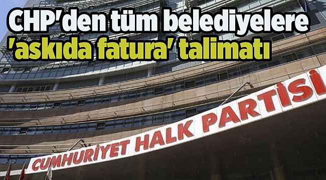 CHP&#039;den tüm belediyelere &#039;askıda fatura&#039; talimatı
