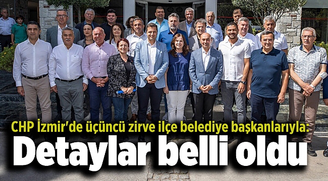 CHP İzmir'de üçüncü zirve ilçe belediye başkanlarıyla: Detaylar belli oldu
