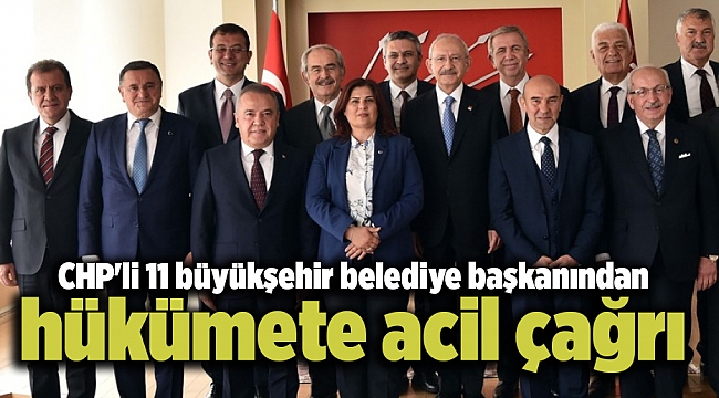 CHP'li 11 büyükşehir belediye başkanından hükümete acil çağrı