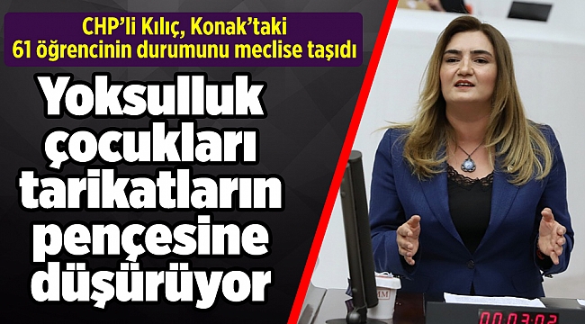 CHP'li Kılıç: Yoksulluk çocukları tarikatların pençesine düşürüyor