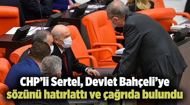 CHP’li Sertel, Devlet Bahçeli’ye sözünü hatırlattı ve çağrıda bulundu