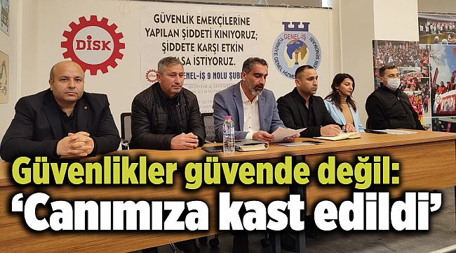 Güvenlikler güvende değil: ‘Canımıza kast edildi’