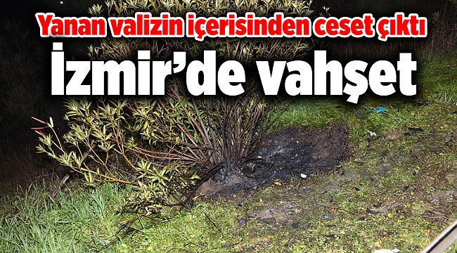 İzmir'de dehşet! Yol kenarında ateşe verilen valizden yanmış ceset çıktı!