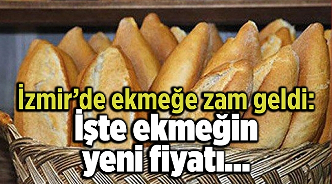 İzmir’de ekmeğe zam geldi: İşte ekmeğin yeni fiyatı…