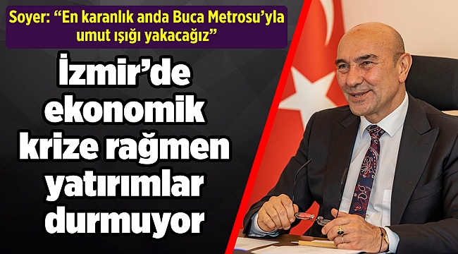 İzmir’de ekonomik krize rağmen yatırımlar durmuyor