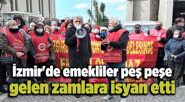 İzmir'de emekliler peş peşe gelen zamlara isyan etti