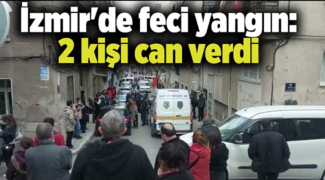 İzmir'de feci yangın: 2 kişi can verdi