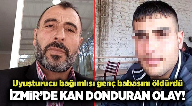 İzmir'de kan donduran olay! Uyuşturucu bağımlısı genç babasını öldürdü