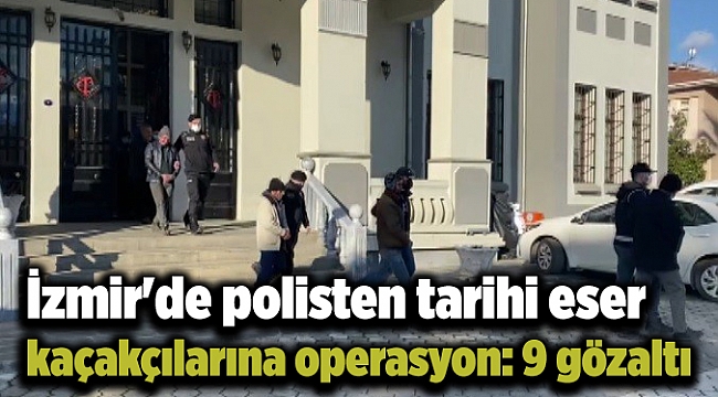 İzmir'de polisten tarihi eser kaçakçılarına operasyon: 9 gözaltı