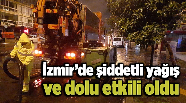 İzmir’de şiddetli yağış ve dolu etkili oldu