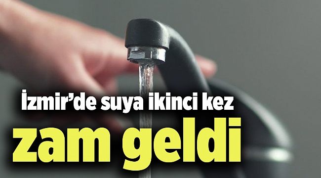 İzmir’de suya ikinci kez zam geldi
