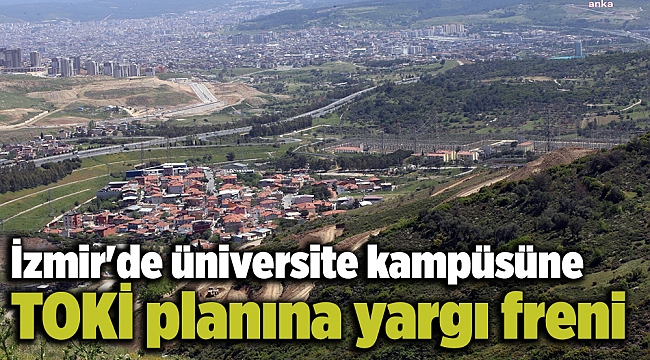 İzmir'de üniversite kampüsüne TOKİ planına yargı freni