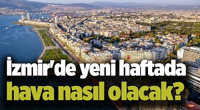 İzmir'de yeni haftada hava nasıl olacak?
