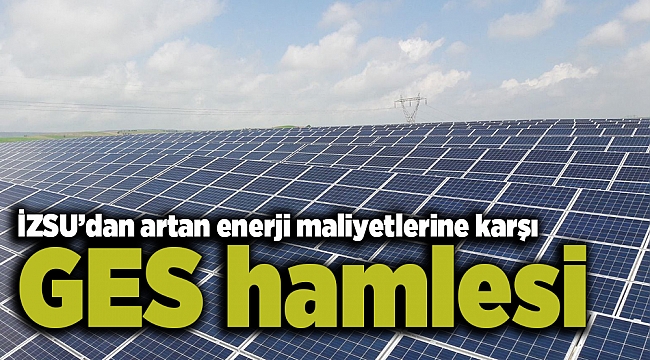İZSU’dan artan enerji maliyetlerine karşı GES hamlesi