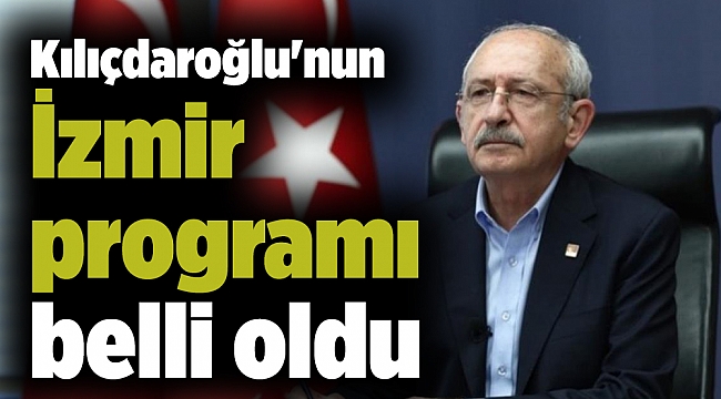 Kılıçdaroğlu'nun İzmir programı belli oldu
