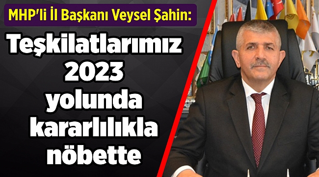 MHP&#039;li Şahin: Teşkilatlarımız 2023 yolunda kararlılıkla nöbette