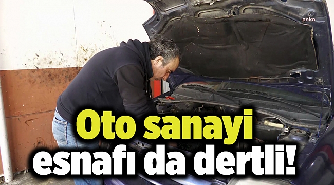 Oto sanayi esnafı da dertli!