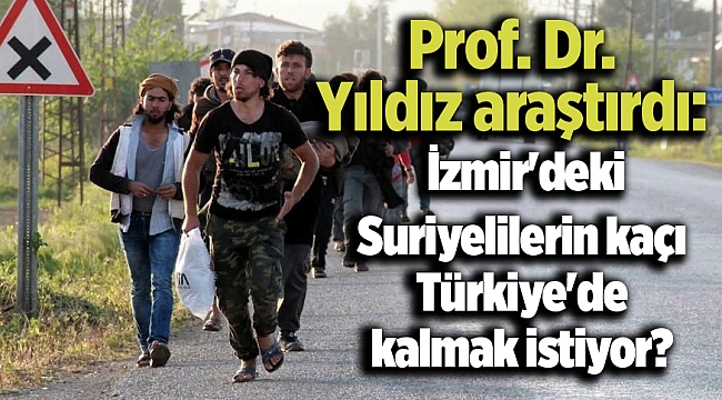 Prof. Dr. Yıldız araştırdı: İzmir'deki Suriyelilerin kaçı Türkiye'de kalmak istiyor?