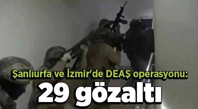 Şanlıurfa ve İzmir'de DEAŞ operasyonu: 29 gözaltı