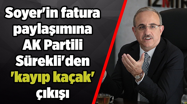 Soyer'in fatura paylaşımına AK Partili Sürekli'den 'kayıp kaçak' çıkışı