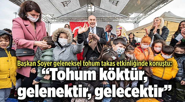 Soyer: “Tohum köktür, gelenektir, gelecektir”