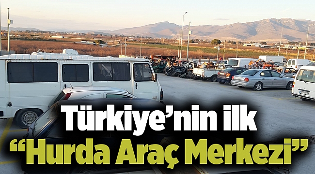 Türkiye’nin ilk “Hurda Araç Merkezi”