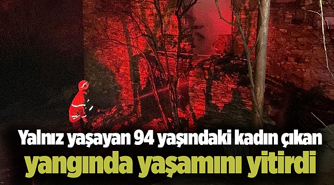 Yalnız yaşayan 94 yaşındaki kadın çıkan yangında yaşamını yitirdi