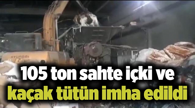 105 ton sahte içki ve kaçak tütün imha edildi