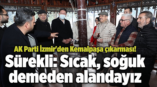 AK Parti İzmir'den Kemalpaşa çıkarması! Sürekli: Sıcak, soğuk demeden alandayız