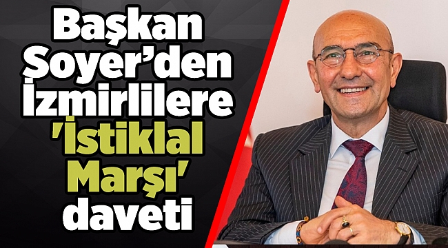 Başkan Soyer’den İzmirlilere 'İstiklal Marşı' daveti