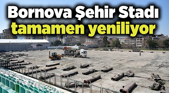 Bornova Şehir Stadı tamamen yeniliyor