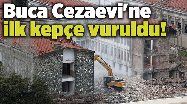 Buca Cezaevi'ne ilk kepçe vuruldu!