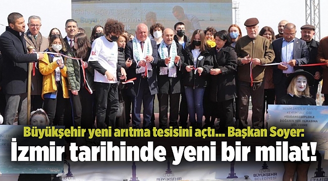 Büyükşehir yeni arıtma tesisini açtı... Başkan Soyer: İzmir tarihinde yeni bir milat!