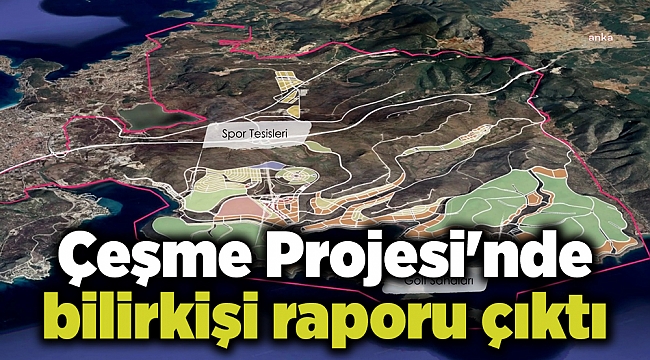 Çeşme Projesi'nde bilirkişi raporu çıktı