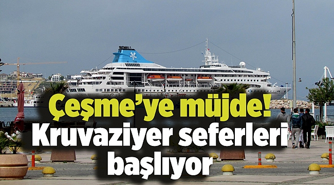 Çeşme’ye müjde! Kruvaziyer seferleri başlıyor
