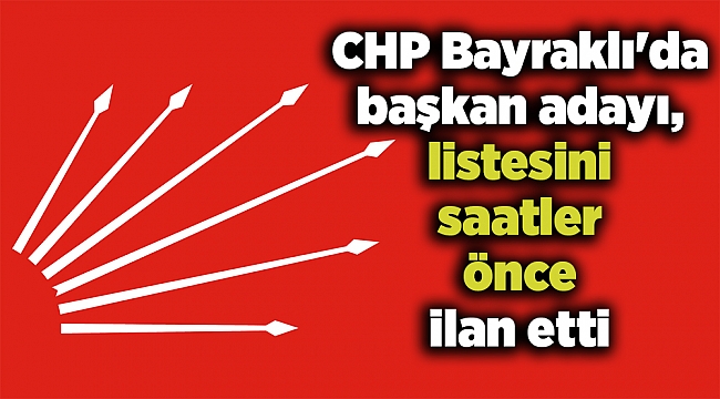 CHP Bayraklı'da başkan adayı, listesini saatler önce ilan etti