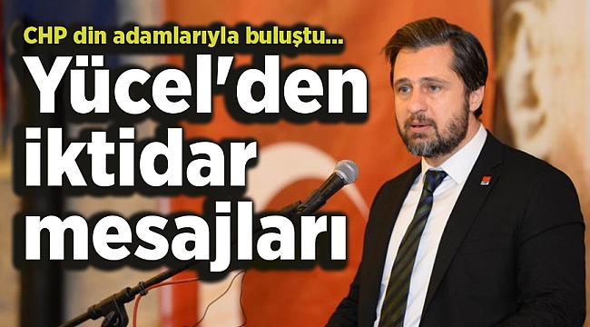 CHP din adamlarıyla buluştu... Yücel'den iktidar mesajları