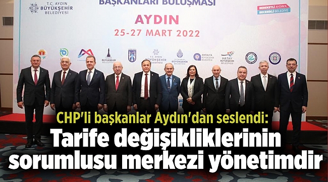 CHP'li başkanlar Aydın'dan seslendi: Tarife değişikliklerinin sorumlusu merkezi yönetimdir