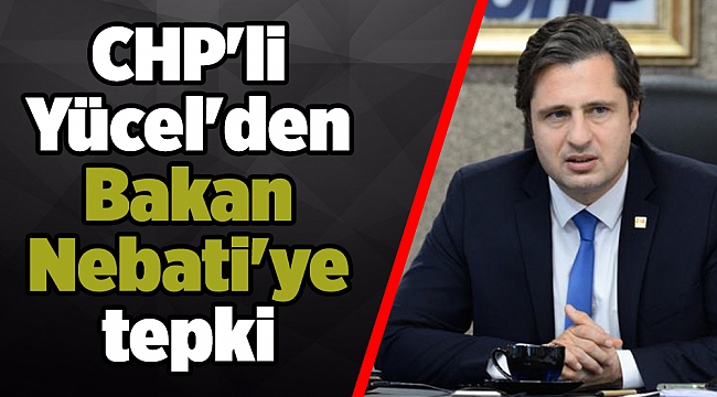 CHP&#039;li Yücel&#039;den Bakan Nebati&#039;ye tepki