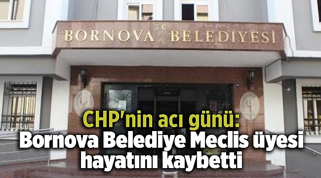 CHP&#039;nin acı günü: Bornova Belediye Meclis üyesi hayatını kaybetti